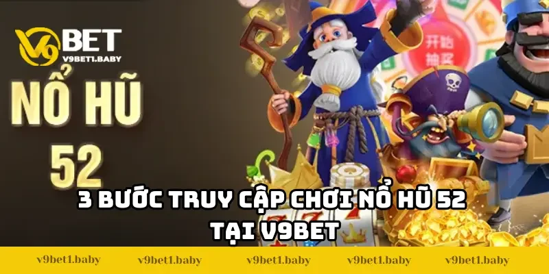 3 bước truy cập chơi Nổ Hũ 52