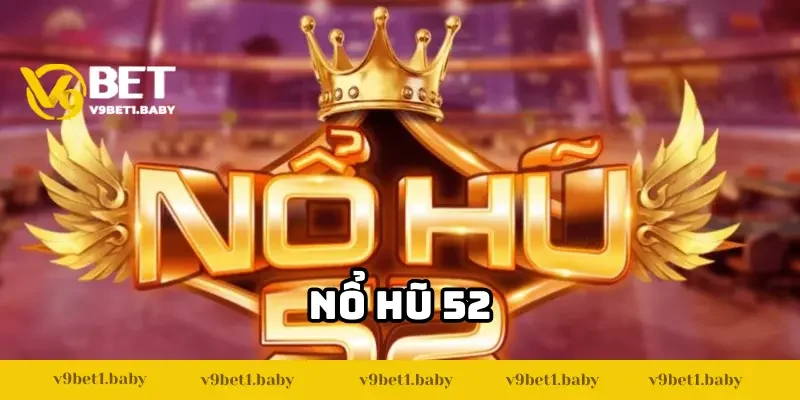 Nổ Hũ 52 – Các Ưu Điểm Và Mẹo Chơi Thắng Đậm Tại V9BET