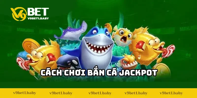 Hướng dẫn cách chơi bắn cá Jackpot cho bạn