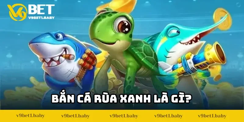 Bắn cá rùa xanh là gì?