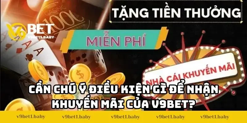 Cần chú ý điều kiện gì để nhận khuyến mãi V9BET?