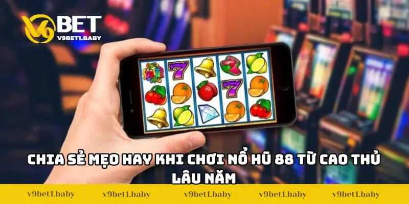 Chia sẻ mẹo hay khi chơi Nổ hũ 88 từ cao thủ lâu năm