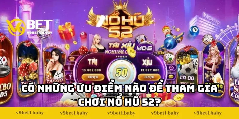 Có những ưu điểm nào để tham gia chơi Nổ Hũ 52?