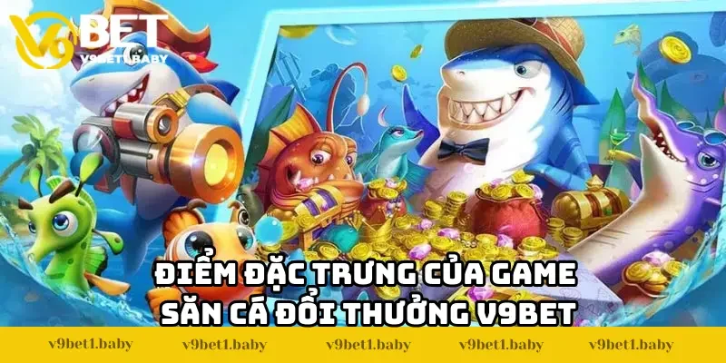 Điểm đặc trưng của game săn cá đổi thưởng