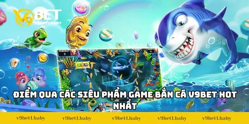 Điểm qua các siêu phẩm game bắn cá V9BET HOT nhất