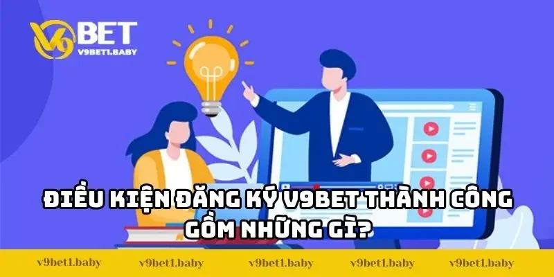 Điều kiện đăng ký V9BET thành công gồm những gì?