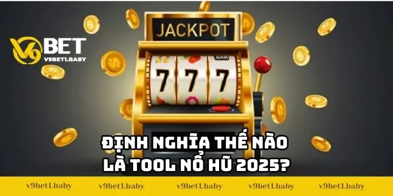 Định nghĩa thế nào là tool Nổ Hũ 2025?
