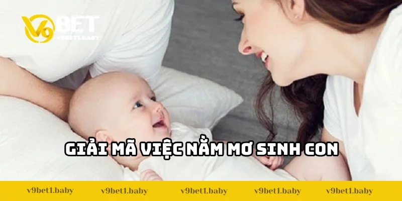 Giải mã nằm mơ sinh con qua các tình huống
