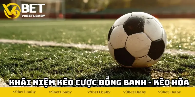 Khái niệm kèo cược đồng banh - kèo hòa