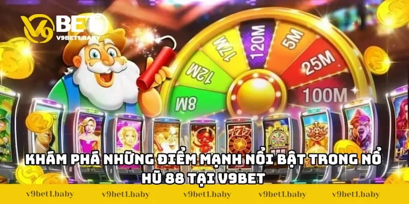 Khám phá những điểm mạnh nổi bật trong Nổ hũ 88 tại V9BET